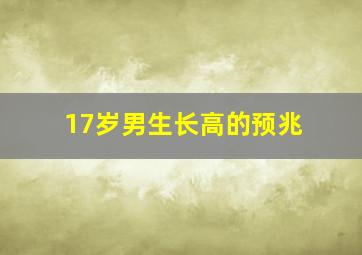 17岁男生长高的预兆