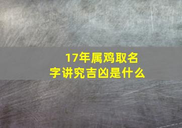 17年属鸡取名字讲究吉凶是什么