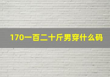 170一百二十斤男穿什么码