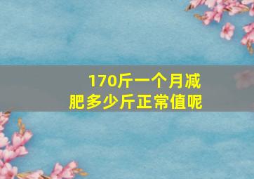 170斤一个月减肥多少斤正常值呢