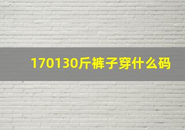 170130斤裤子穿什么码