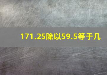 171.25除以59.5等于几