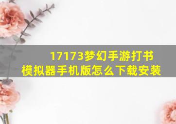 17173梦幻手游打书模拟器手机版怎么下载安装