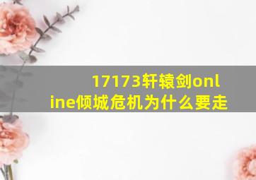 17173轩辕剑online倾城危机为什么要走