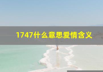 1747什么意思爱情含义