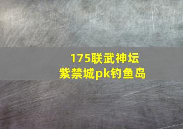 175联武神坛紫禁城pk钓鱼岛