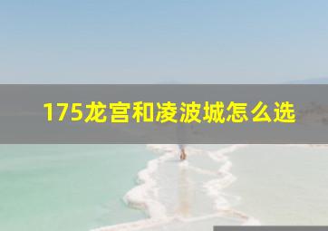 175龙宫和凌波城怎么选