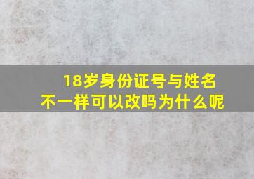 18岁身份证号与姓名不一样可以改吗为什么呢