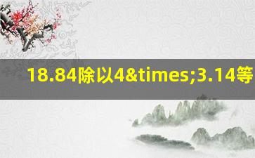 18.84除以4×3.14等于几