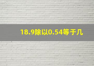 18.9除以0.54等于几