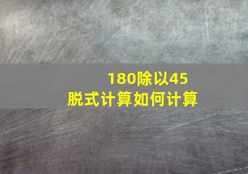 180除以45脱式计算如何计算