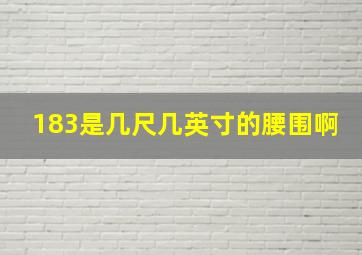 183是几尺几英寸的腰围啊