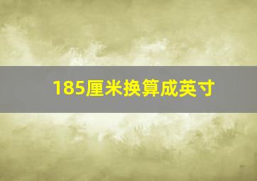 185厘米换算成英寸