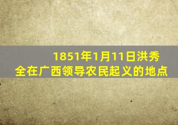 1851年1月11日洪秀全在广西领导农民起义的地点