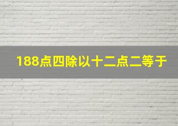 188点四除以十二点二等于