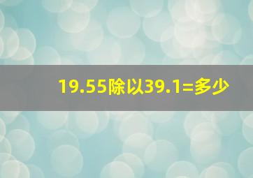 19.55除以39.1=多少