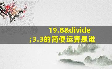 19.8÷3.3的简便运算是谁