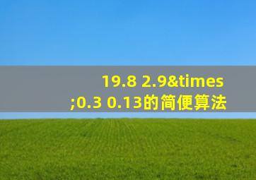 19.8+2.9×0.3+0.13的简便算法