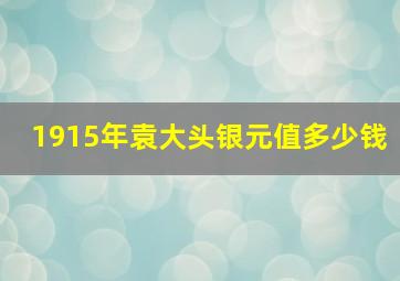 1915年袁大头银元值多少钱