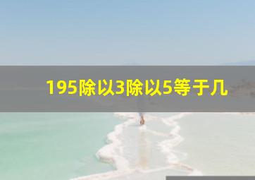 195除以3除以5等于几