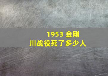 1953 金刚川战役死了多少人