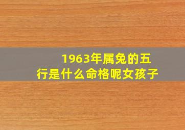 1963年属兔的五行是什么命格呢女孩子