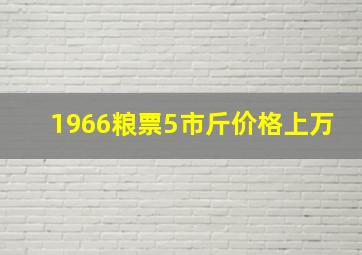 1966粮票5市斤价格上万