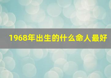 1968年出生的什么命人最好