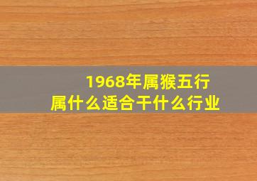 1968年属猴五行属什么适合干什么行业