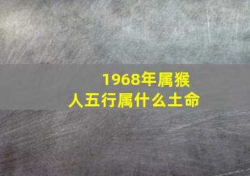 1968年属猴人五行属什么土命