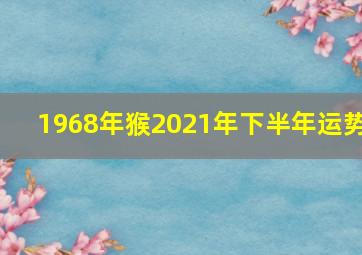 1968年猴2021年下半年运势