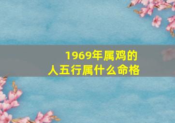 1969年属鸡的人五行属什么命格