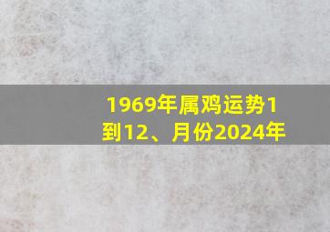 1969年属鸡运势1到12、月份2024年