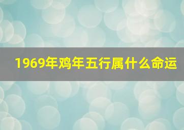 1969年鸡年五行属什么命运