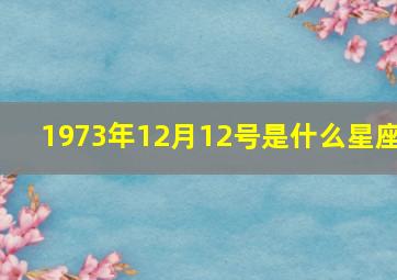 1973年12月12号是什么星座