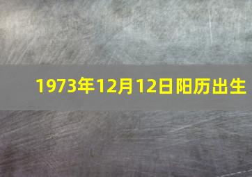 1973年12月12日阳历出生