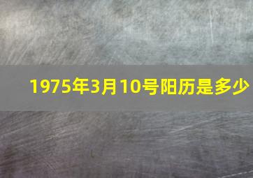 1975年3月10号阳历是多少