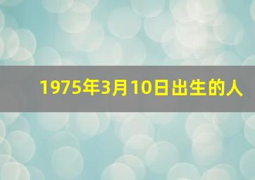 1975年3月10日出生的人