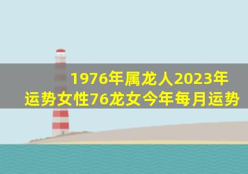 1976年属龙人2023年运势女性76龙女今年每月运势