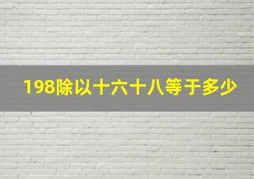 198除以十六十八等于多少