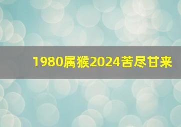 1980属猴2024苦尽甘来