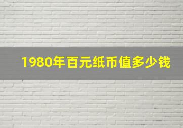 1980年百元纸币值多少钱