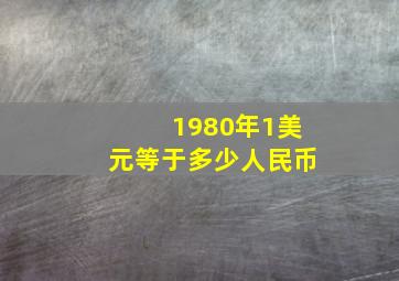 1980年1美元等于多少人民币