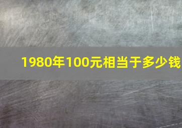 1980年100元相当于多少钱