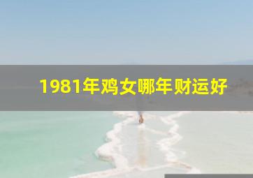 1981年鸡女哪年财运好