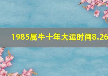 1985属牛十年大运时间8.26