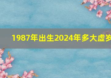 1987年出生2024年多大虚岁