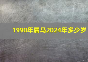 1990年属马2024年多少岁