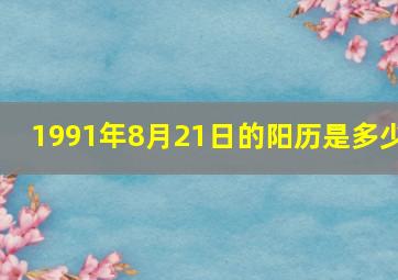 1991年8月21日的阳历是多少