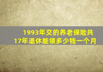 1993年交的养老保险共17年退休能领多少钱一个月